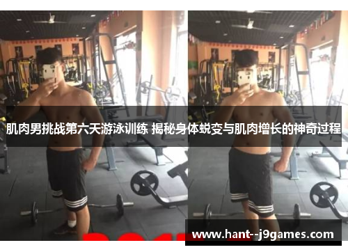 肌肉男挑战第六天游泳训练 揭秘身体蜕变与肌肉增长的神奇过程 肌肉男挑战第六天游泳训练 揭秘身体蜕变与肌肉增长的神奇过程
