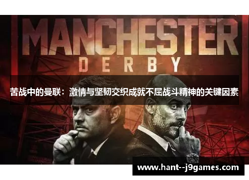 苦战中的曼联:激情与坚韧交织成就不屈战斗精神的关键因素 苦战中的曼联:激情与坚韧交织成就不屈战斗精神的关键因素