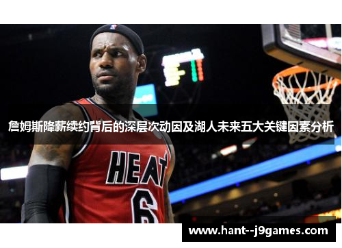 詹姆斯降薪续约背后的深层次动因及湖人未来五大关键因素分析