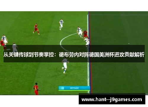 从关键传球到节奏掌控：德布劳内对阵德国美洲杯进攻贡献解析