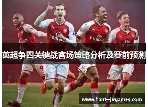 英超争四关键战客场策略分析及赛前预测