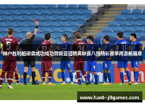 神户胜利船逆袭成功成功晋级亚冠精英联赛八强精彩赛季再添新篇章 神户胜利船逆袭成功成功晋级亚冠精英联赛八强精彩赛季再添新篇章