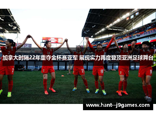 加拿大时隔22年重夺金杯赛亚军 展现实力再度登顶亚洲足球舞台 加拿大时隔22年重夺金杯赛亚军 展现实力再度登顶亚洲足球舞台