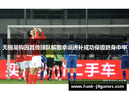 无锡吴钩因其他球队解散幸运递补成功保级跻身中甲
