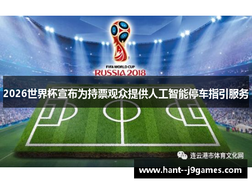 2026世界杯宣布为持票观众提供人工智能停车指引服务
